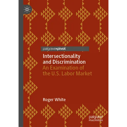 Intersectionality and Discrimination: An Examination of the U.S. Labor Market - Hardcover