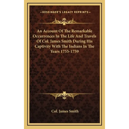 An Account of the Remarkable Occurrences in the Life and Travels of Col. James Smith During His Captivity with the Indians in the Years 1755-1759 - Hardcover