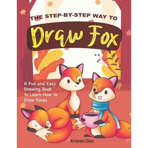 The Step-by-Step Way to Draw Fox: A Fun and Easy Drawing Book to Learn How to Draw Foxes - Paperback