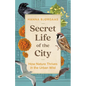 Secret Life of the City: How Nature Thrives in the Urban Wild - Hardcover
