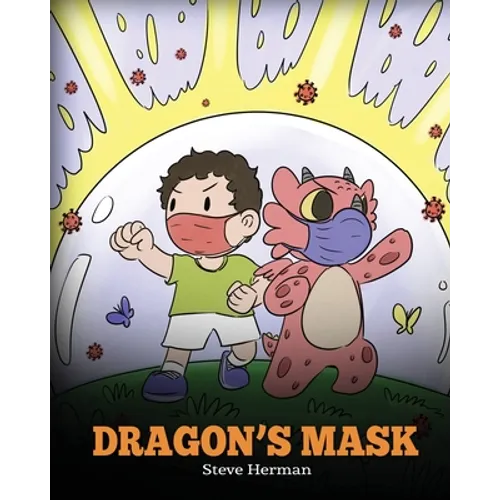 Dragon's Mask: A Cute Children's Story to Teach Kids the Importance of Wearing Masks to Help Prevent the Spread of Germs and Viruses. - Paperback