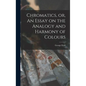 Chromatics, or, An Essay on the Analogy and Harmony of Colours - Hardcover