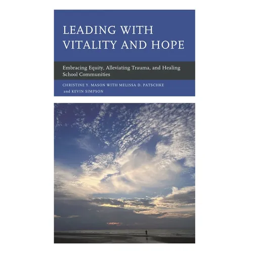 Leading with Vitality and Hope: Embracing Equity, Alleviating Trauma, and Healing School Communities - Paperback