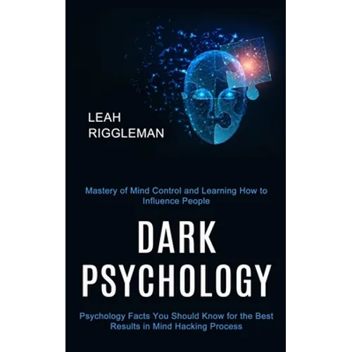 Dark Psychology: Psychology Facts You Should Know for the Best Results in Mind Hacking Process (Mastery of Mind Control and Learning Ho - Paperback