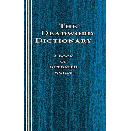 The Deadword Dictionary: A Book of Outdated Words - Paperback