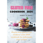 Gluten Free Cookbook 2024: Step-by-Step Gluten-Free Mastery: Your 2024 Cookbook for Deliciously Easy Recipes - Paperback