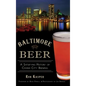 Baltimore Beer: A Satisfying History of Charm City Brewing - Hardcover