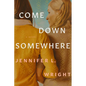 Come Down Somewhere - Hardcover