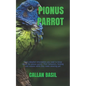 Pionus Parrot: Every detailed information you need to know about the pionus parrot. Their behaviors, feeding and reasons while they make amazing pet - Paperback