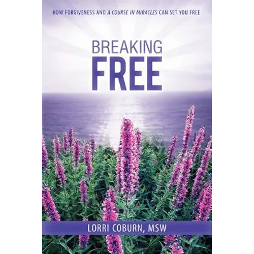 Breaking Free: How Forgiveness and a Course in Miracles Can Set You Free - Paperback