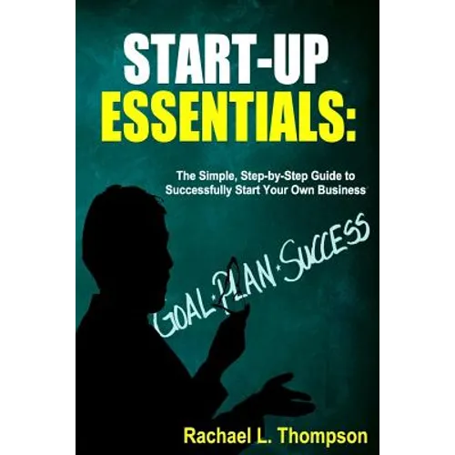 How to Start a Business: Startup Essentials-The Simple, Step-by-Step Guide to Successfully Start Your Own Business (Online Business, Small Busi - Paperback