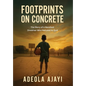 Footprints On Concrete: The Story of a Barefoot Dreamer Who Refused to Quit - Hardcover