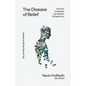 The Disease of Belief: How Your Convictions Can Heal You or Destroy You - Paperback