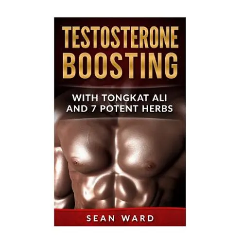 Testosterone: Testosterone Boosting With Tongkat Ali and 7 Potent Herbs - Paperback