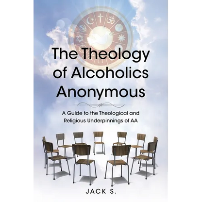 The Theology of Alcoholics Anonymous: A Guide to the Theological and Religious Underpinnings of AA - Paperback