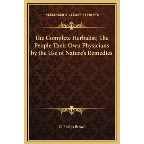 The Complete Herbalist; The People Their Own Physicians by the Use of Nature's Remedies - Hardcover