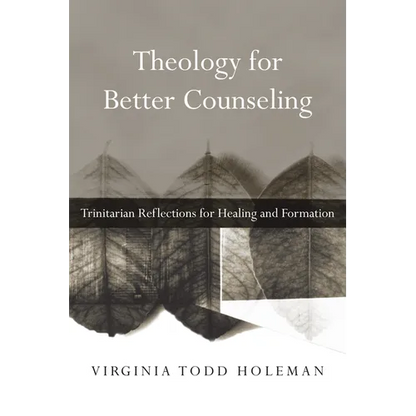 Theology for Better Counseling: Trinitarian Reflections for Healing and Formation - Paperback