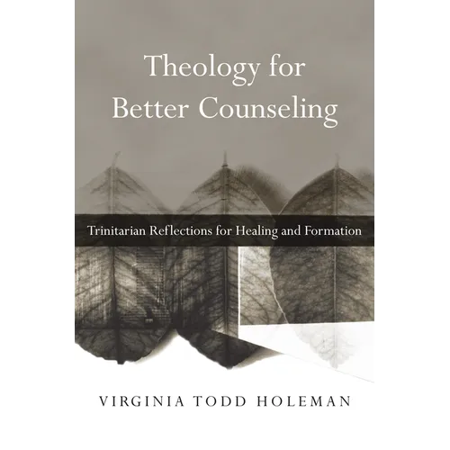 Theology for Better Counseling: Trinitarian Reflections for Healing and Formation - Paperback