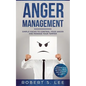 Anger Management: Simple Hacks to Control Your Anger and Manage Your Temper. Improve Your Overall Mood, Relationships and Quality of Lif - Paperback