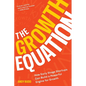 The Growth Equation: How Early Stage Startups Can Build a Powerful Engine for Growth - Paperback