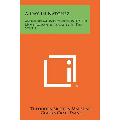 A Day In Natchez: An Informal Introduction To The Most Romantic Locality In The South - Paperback