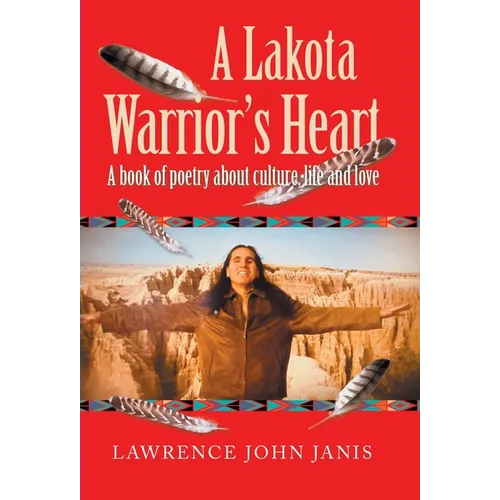 A Lakota Warrior's Heart: A Book of Poetry About Culture, Life and Love - Hardcover