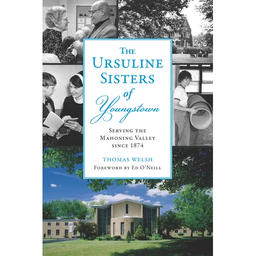 The Ursuline Sisters of Youngstown: Serving the Mahoning Valley Since 1874 - Paperback