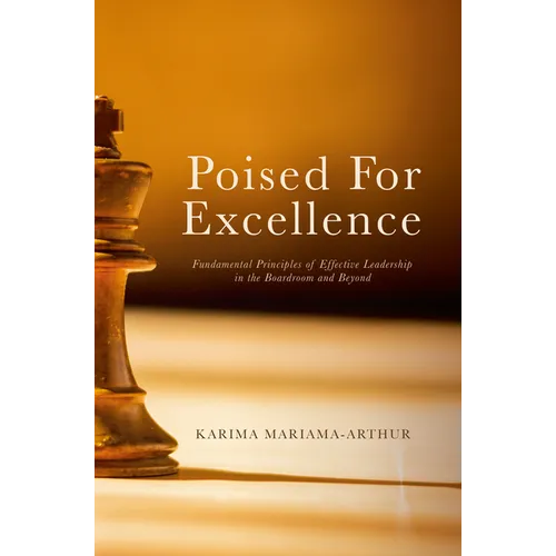 Poised for Excellence: Fundamental Principles of Effective Leadership in the Boardroom and Beyond - Hardcover