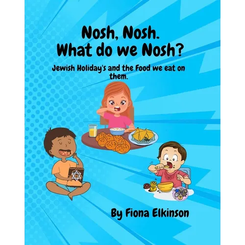 Nosh, Nosh. What Do We Nosh?: Jewish Holidays and the Food We Eat On Them - Paperback