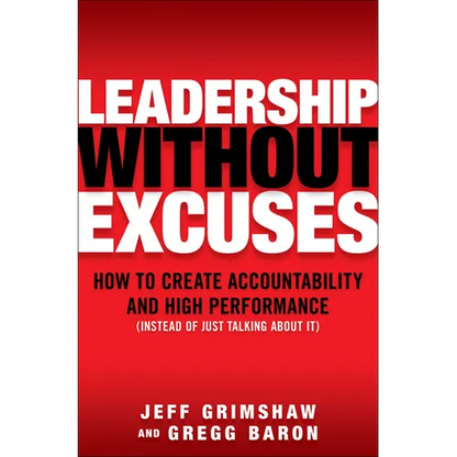 Leadership Without Excuses: How to Create Accountability and High-Performance (Instead of Just Talking about It) - Hardcover