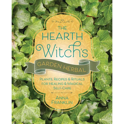 The Hearth Witch's Garden Herbal: Plants, Recipes & Rituals for Healing & Magical Self-Care - Paperback