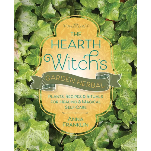 The Hearth Witch's Garden Herbal: Plants, Recipes & Rituals for Healing & Magical Self-Care - Paperback
