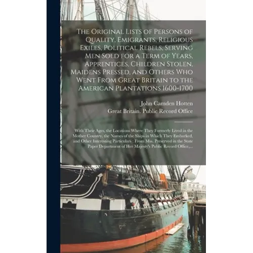 The Original Lists of Persons of Quality, Emigrants, Religious Exiles, Political Rebels, Serving Men Sold for a Term of Years, Apprentices, Children S - Hardcover