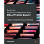 Designing Professional Websites with Odoo Website Builder: Create and customize state-of-the-art websites and e-commerce apps for your modern business - Paperback
