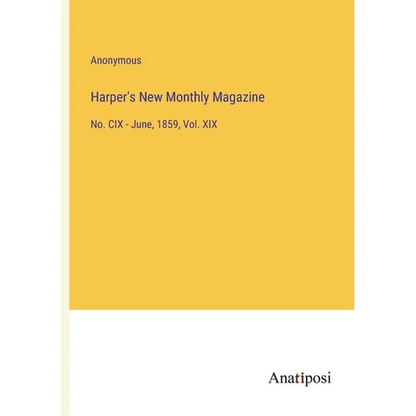 Harper's New Monthly Magazine: No. CIX - June, 1859, Vol. XIX - Paperback