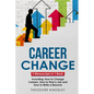 Career Change: 3-in-1 Guide to Master Changing Jobs After 40, Retraining, New Career Counseling & Mid Career Switch - Paperback