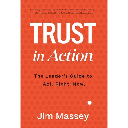 Trust in Action: A Leader's Guide to Act. Right. Now. - Hardcover