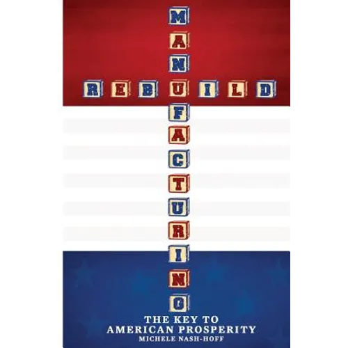 Rebuild Manufacturing -: the key to American Prosperity - Paperback