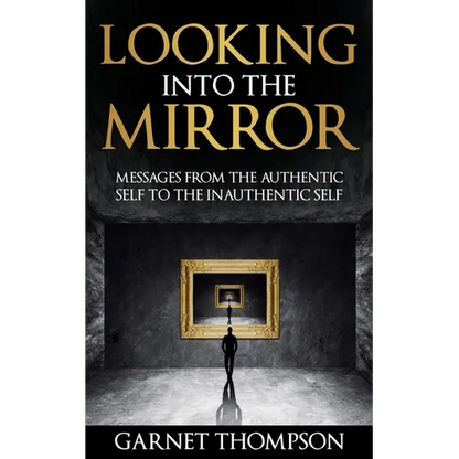 Looking into the Mirror - Messages from the Authentic Self to the Inauthentic Self - Paperback