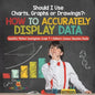 Should I Use Charts, Graphs or Drawings?: How to Accurately Display Data Scientific Method Investigation Grade 4 Children's Science Education Books - Paperback