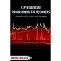 Expert Advisor Programming for Beginners: Maximum MT4 Forex Profit Strategies - Paperback