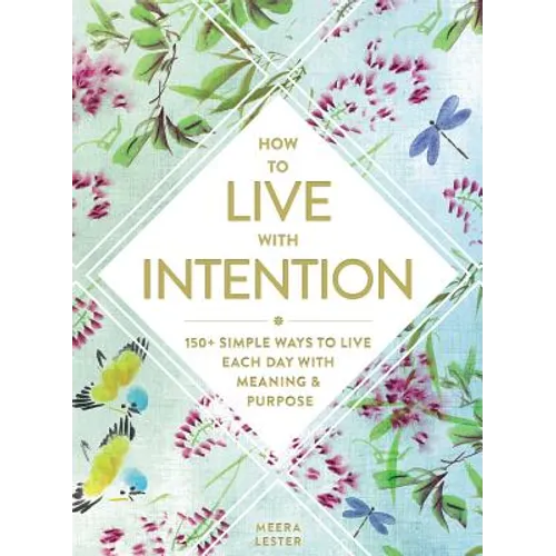 How to Live with Intention: 150+ Simple Ways to Live Each Day with Meaning & Purpose - Hardcover