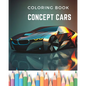Dream Wheels: Concept Car Coloring Book: Unique and Modern Designed Cars - Paperback