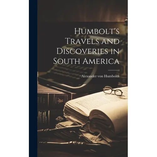 Humbolt's Travels and Discoveries in South America - Hardcover