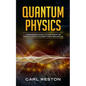 Quantum Physics: A Beginners Guide to How Quantum Physics Affects Everything around Us - Paperback