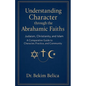 Understanding Character through the Abrahamic Faiths: Judaism, Christianity, and Islam A Comparative Guide to Character, Practice, and Community - Paperback