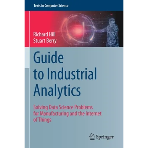 Guide to Industrial Analytics: Solving Data Science Problems for Manufacturing and the Internet of Things - Paperback