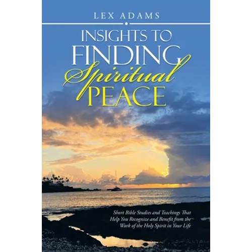 Insights to Finding Spiritual Peace: Short Bible Studies and Teachings That Help You Recognize and Benefit from the Work of the Holy Spirit in Your Li - Paperback