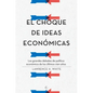 El Choque de Ideas Económicas: Los Grandes Debates de Política Económica de Los Últimos Cien Años - Paperback