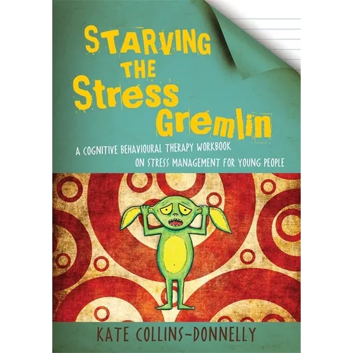 Starving the Stress Gremlin: A Cognitive Behavioural Therapy Workbook on Stress Management for Young People - Paperback